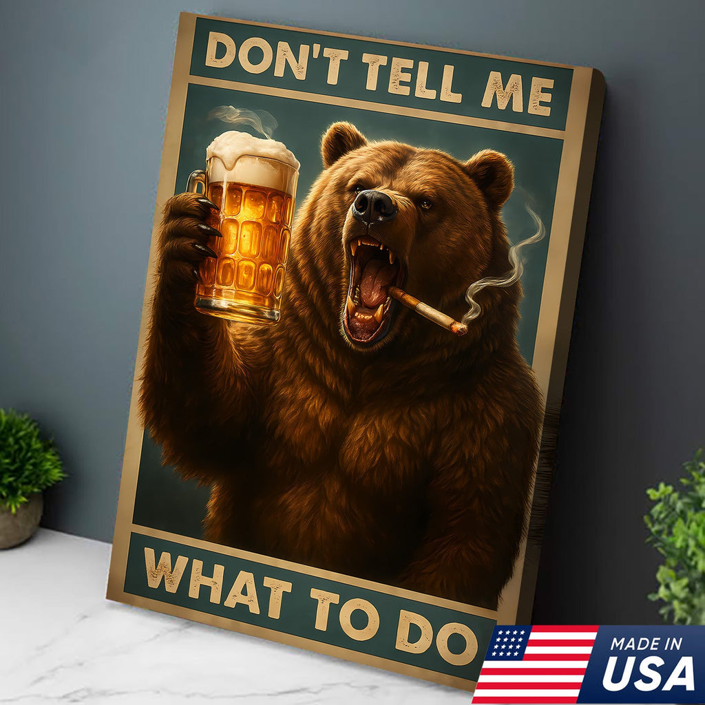 Don’t Tell Me What To Do Wall Art Canvas – Funny Beer Drinking Bear Wall Art