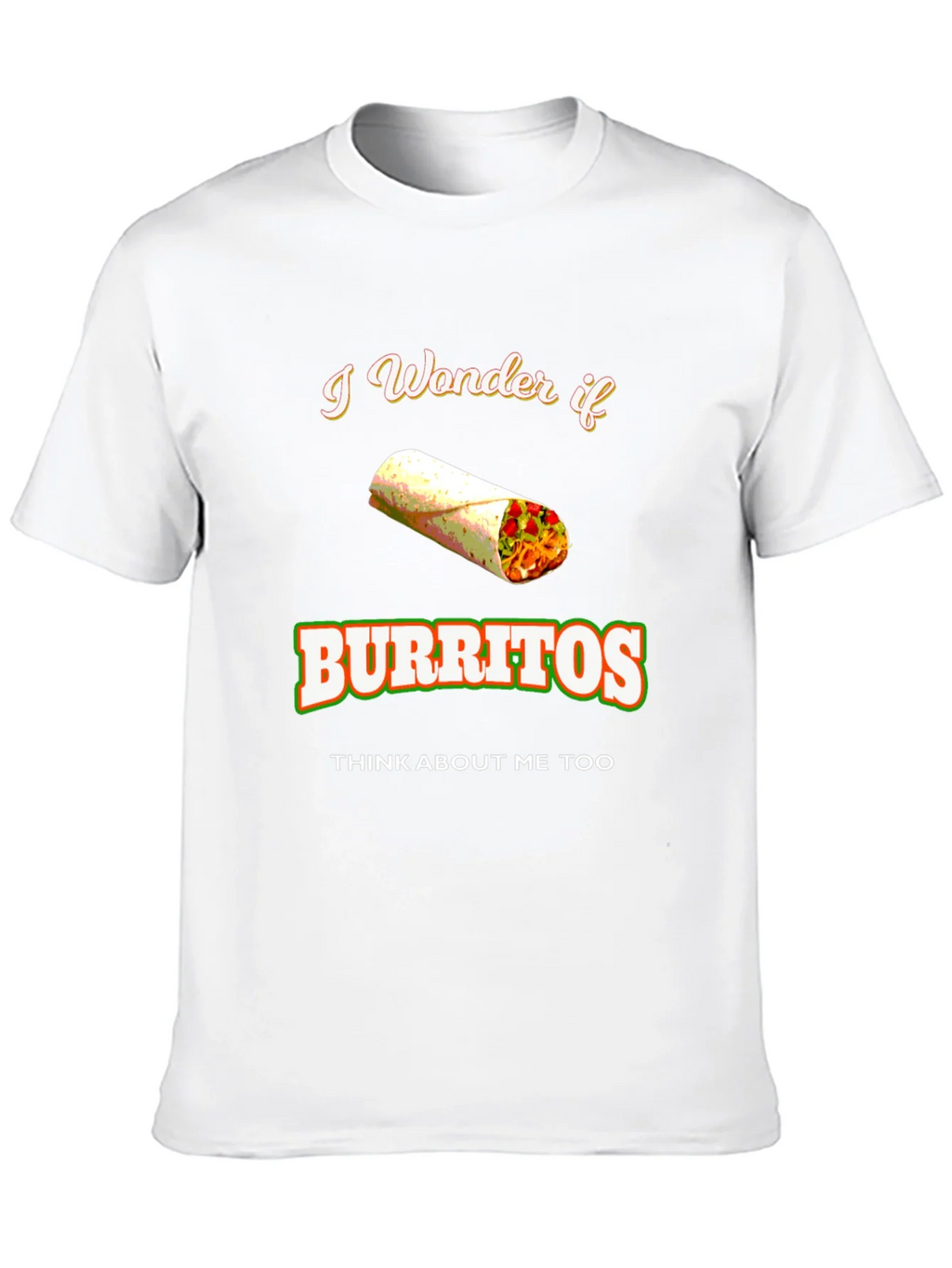 Burrito Lover T-Shirt: I Wonder If Burritos Think About Me product image 8