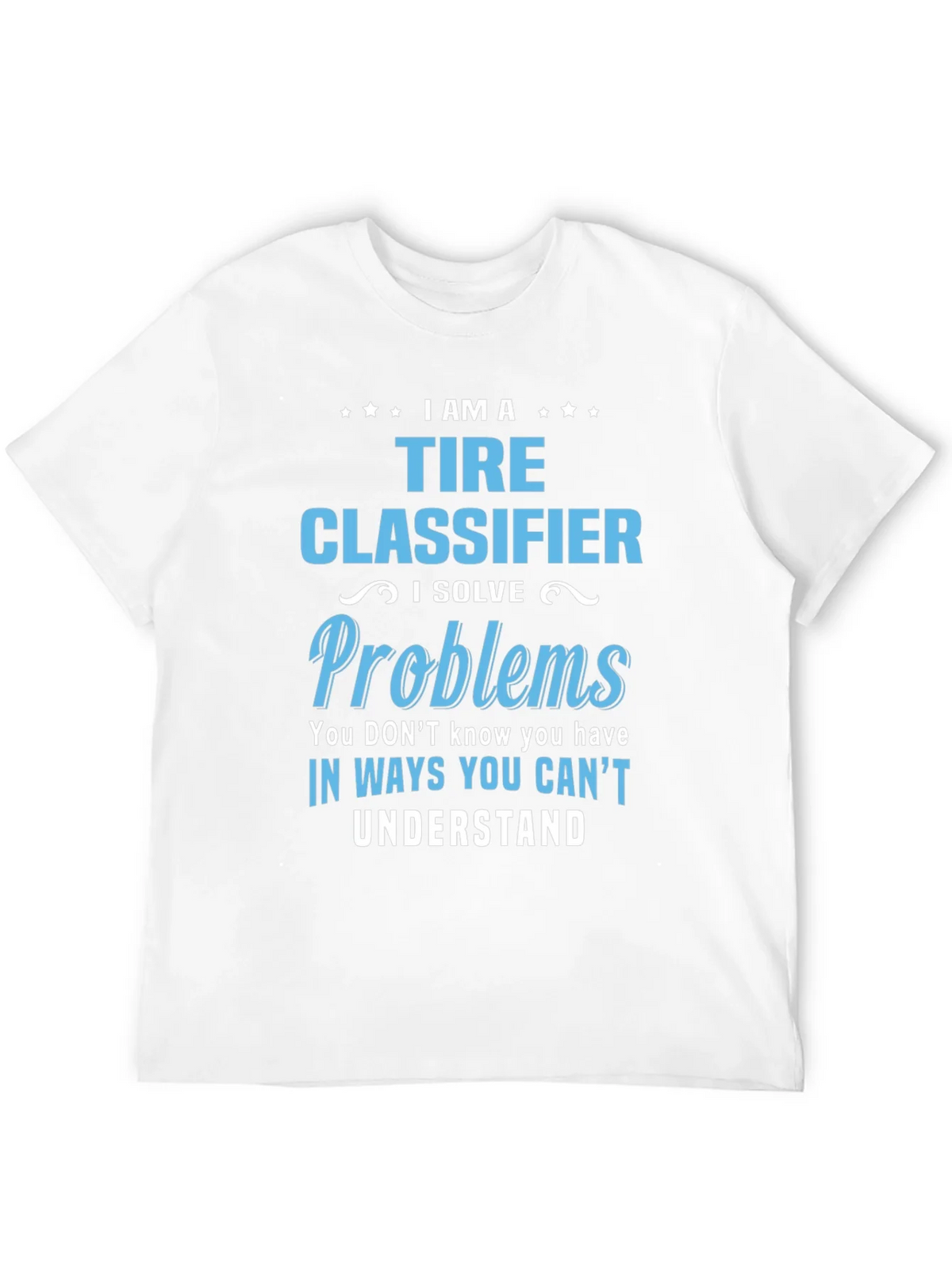 Tire Classifier T-Shirt - I Solve Problems Funny Job Tee product image 11