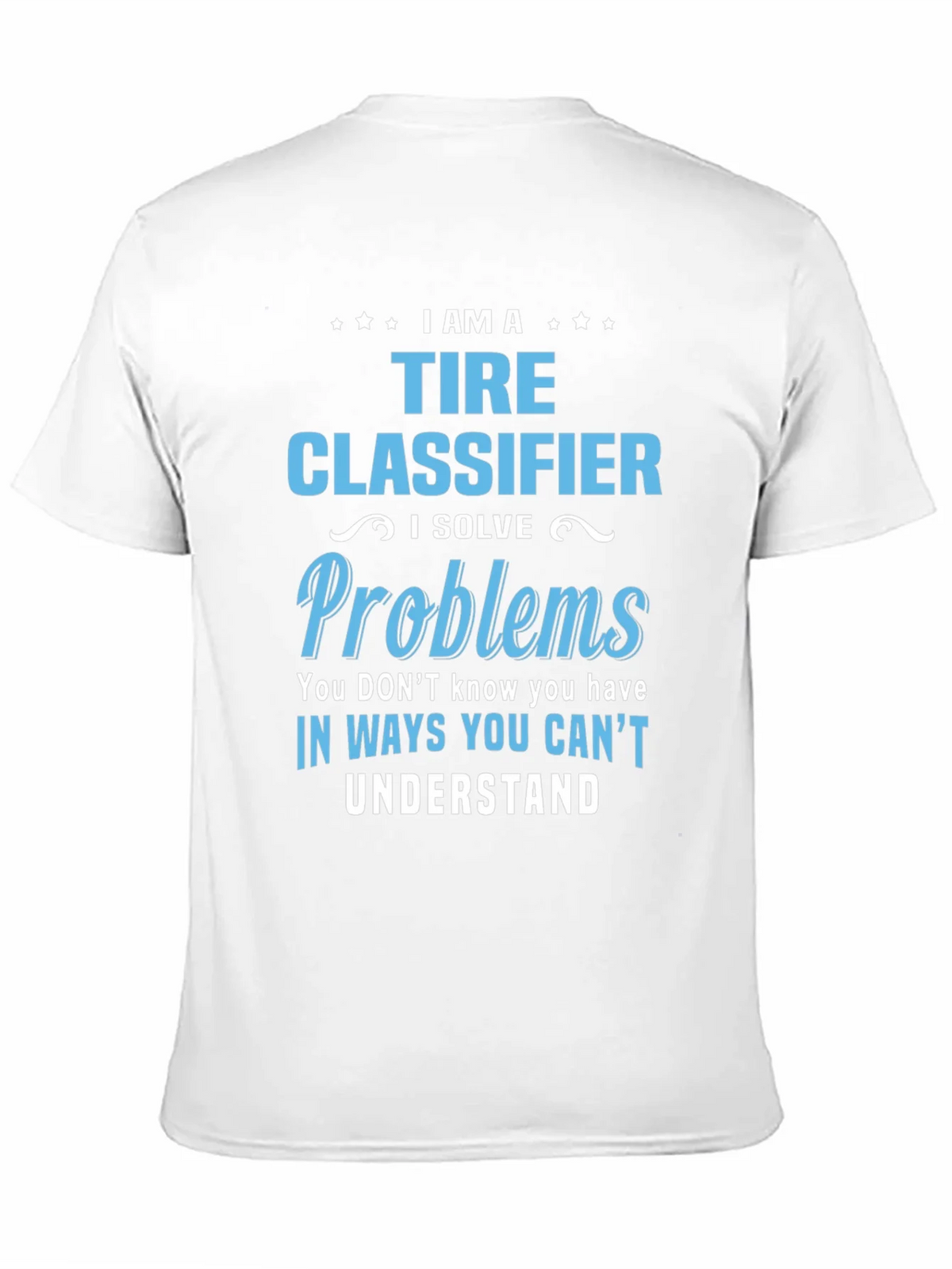 Tire Classifier T-Shirt - I Solve Problems Funny Job Tee product image 10